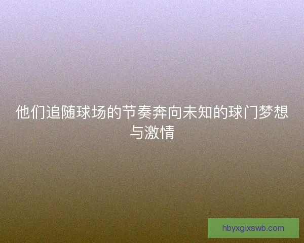 他们追随球场的节奏奔向未知的球门梦想与激情